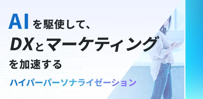 AIを駆使して、DXとマーケティングを加速する　ハイパーパーソナライゼーション